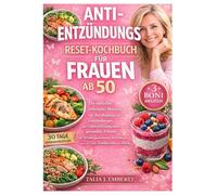 Anti-Entzündungs-Reset-Kochbuch für Frauen ab 50: Ein einfacher, nährender Neustart zur Beruhigung von Entzündungen, zur Unterstützung eines gesunden ... Energie und für mehr Wohlbefinden im Alltag