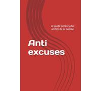 Anti excuses: Le guide simple pour arrêter de se saboter (Développement personnel)
