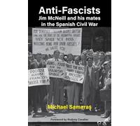 Anti-Fascist: Jim McNeill and his mates in the Spanish Civil War: Jim Mcneill and His Mates in the Spanish Civil War by Mi
