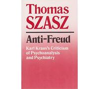 Anti-Freud: Karl Kraus's Criticism of Psycho-analysis and Psychiatry