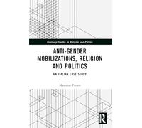 Anti-Gender Mobilizations, Religion and Politics: An Italian Case Study (Routledge Studies in Religion and Politics)
