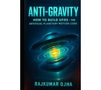 ANTI-GRAVITY: How to Build UFOs: The Artificial Planetary Motion Core (World’s Best Mystery Solver Series)