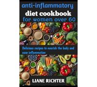 ANTI-IFLAMMATORY DIET COOKBOOK FOR WOMEN OVER 60: Delicious recipes to nourish the body and ease inflammation