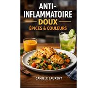 Anti-Inflammatoire Doux - Épices & Couleurs : 60 recettes faciles et savoureuses pour cuisiner sain, coloré et gourmand au quotidien: Le livre de ... épices douces, idées de repas équilibrés.