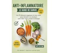 Anti-inflammatoire : le guide de survie à petit prix: Les 25 aliments magiques et sous-cotés pour éteindre vos douleurs sans vider votre compte en banque