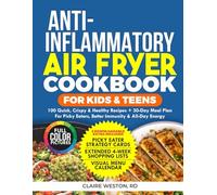 Anti-Inflammatory Air Fryer Cookbook for Kids & Teens: 100 Quick, Crispy & Healthy Recipes + 30-Day Meal Plan for Picky Eaters, Better Immunity & All-Day Energy