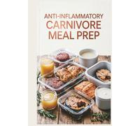 Anti-Inflammatory Carnivore Meal Prep: Batch-Cook Your Meat for a Stress-Free Week for Reducing Inflammation with a Meat-Focused Approach (Healthy Recipes)