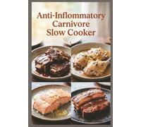 Anti-Inflammatory Carnivore Slow Cooker: Set-It-and-Forget-It Meat Recipes for reducing inflammation with a meat-focused approach