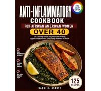 Anti-Inflammatory Cookbook for African American Women Over 40: 125 Culturally Rooted Recipes to Cool the Body, Support Fibroid Wellness, and Steady Hormones in Midlife
