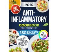 Anti-Inflammatory Cookbook For Beginners: 150 Delicious Recipes For 365 Days To Fight Inflammation And Feel Better