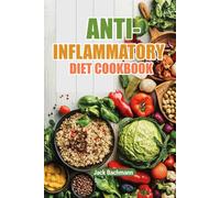 Anti Inflammatory Cookbook for Beginners: Quick and Easy Meals That Reduce Pain, Boost Long-Term Health. Invest in a Body that Doesn’t Hold You Back from doing what you Love
