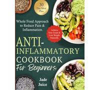 Anti-Inflammatory Cookbook for Beginners: Whole Food Approach to Reduce Pain & Inflammation. Achieve Your Goals & Lose Weight Naturally (Health Transformation for Beginners)