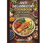 ANTI INFLAMMATORY COOKBOOK FOR SENIORS: Easy, Nourishing Recipes to Reduce Inflammation and Healthy Living