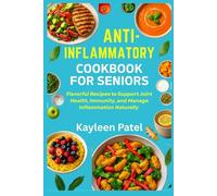 ANTI-INFLAMMATORY COOKBOOK FOR SENIORS: Flavorful Recipes to Support Joint Health, Immunity, and Manage Inflammation Naturally