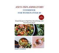 Anti-Inflammatory Cookbook for Women Over 40: Simple Recipes to Fight Pain, Boost Energy, and Feel Amazing Again.