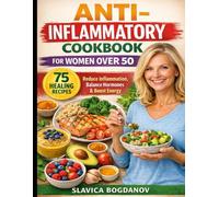 Anti-Inflammatory Cookbook for Women Over 50: 75 Simple Recipes to Reduce Inflammation, Support Hormones, Boost Energy, and Feel Younger After 50 (Survival Guides for women over 45)