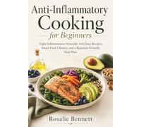 Anti-Inflammatory Cooking for Beginners: Fight Inflammation Naturally with Easy Recipes, Smart Food Choices, and a Beginner-Friendly Meal Plan
