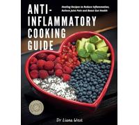 Anti-Inflammatory Cooking Guide: Healing Recipes to Reduce Inflammation, Relieve Joint Pain and Boost Gut Health