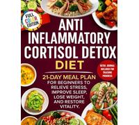 Anti Inflammatory Cortisol Detox Diet: 21-Day Meal Plan for Beginners to Relieve Stress, Improve Sleep, Lose Weight, and Restore Vitality.