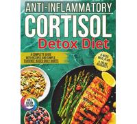 Anti-inflammatory Cortisol Detox Diet: 70+ Anti-Inflammatory Recipes to Reset Metabolism, Lose Menopause Belly & Balance Hormones After 50