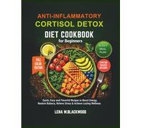 Anti-inflammatory cortisol detox diet cookbook for beginners: Quick, Easy and Flavorful Recipes to Boost Energy, Restore Balance, Relieve Stress & Achieve Lasting Wellness (Healthy Diet Cookbooks)