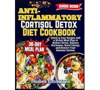 Anti-Inflammatory Cortisol Detox Diet Cookbook: Quick & Easy Recipes and a 30-Day Meal Plan to Reduce Stress, Balance Hormones, Boost Energy, and Restore Your Immune System.