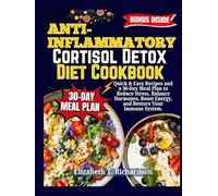 Anti-Inflammatory Cortisol Detox Diet Cookbook: Quick & Easy Recipes and a 30-Day Meal Plan to Reduce Stress, Balance Hormones, Boost Energy, and Restore Your Immune System.