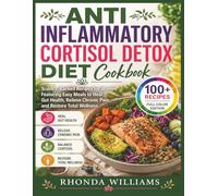 Anti Inflammatory Cortisol Detox Diet Cookbook: Science-Backed Recipes for Women Featuring Easy Meals to Heal Gut Health, Relieve Chronic Pain, and Restore Total Wellness
