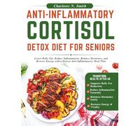 Anti-Inflammatory Cortisol Detox Diet for Seniors: Lower Belly Fat, Reduce Inflammation, Balance Hormones, and Restore Energy with a Simple Anti-Inflammatory Meal Plan