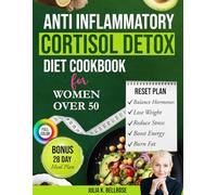 Anti Inflammatory Cortisol Detox Diet For Women Over 50: Quick Reset Recipes to Balance Hormones, Calm Cortisol, Lose Weight Naturally, Reduce Stress & Boost Energy - Bonus 28-Day Reset Inside