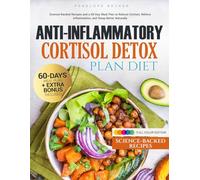 Anti Inflammatory Cortisol Detox Plan Diet: Science-Backed Recipes and a 60-Day Meal Plan to Reduce Cortisol, Relieve Inflammation, and Sleep Better Naturally