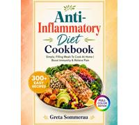 Anti-Inflammatory Diet Cookbook: 300+ Easy Recipes With Color Photos - Simple, Filling Meals To Cook At Home | Boost Immunity & Relieve Pain