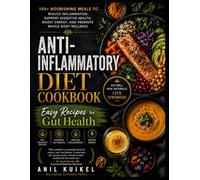 Anti-Inflammatory Diet Cookbook: Easy Recipes for Gut Health: 100+ Nourishing Meals to Reduce Inflammation, Support Digestive Health, Boost Energy, and Promote Whole-Body Wellness
