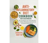 Anti-Inflammatory Diet Cookbook for Beginners: 100+ Easy Recipes and a 30-Day Meal Plan to Reduce Inflammation, Boost Immunity, and Improve Health Naturally (The Cookbooks For Everyday Meals)