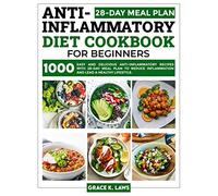 Anti-Inflammatory Diet Cookbook for Beginners: 1000 Easy and Delicious Anti-inflammatory Recipes with 28-Day Meal Plan to Reduce Inflammation and Lead a Healthy Lifestyle