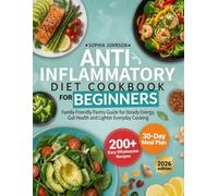 Anti Inflammatory Diet Cookbook for Beginners: 200+ Easy Wholesome Recipes, 30-Day Meal Plan & Family-Friendly Pantry Guide for Steady Energy, Gut Health and Lighter Everyday Cooking
