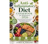 Anti-Inflammatory Diet Cookbook for Beginners 2026: Simple, Delicious Recipes and 30-Day Meal Plans to Reduce Inflammation, Boost Energy, Support Weight Management, and Promote Lifelong Wellness