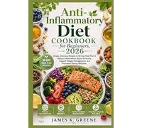 Anti-Inflammatory Diet Cookbook for Beginners 2026: Simple, Delicious Recipes and 30-Day Meal Plans to Reduce Inflammation, Boost Energy, Support Weight Management, and Promote Lifelong Wellness
