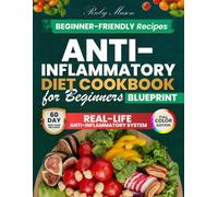 Anti Inflammatory Diet Cookbook for Beginners Blueprint: Practical Anti-Inflammatory Meals with Common Ingredients, Fast Recipes, and Simple Shopping Guidance. 60-Day Meal Plan | Full Color