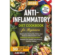 Anti-Inflammatory Diet Cookbook For Beginners: Boost your Immunity, Detox and Reduce Inflammation with Delicious and Easy Recipes to Restore Gut Health and Acquire Healthy Habits! +30 days meal plan