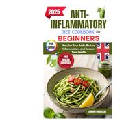 ANTI-INFLAMMATORY DIET COOKBOOK FOR BEGINNERS: Nourish Your Body, Reduce Inflammation, and Reclaim Your Health
