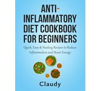 Anti-Inflammatory Diet Cookbook for Beginners: Quick, Easy & Healing Recipes to Reduce Inflammation and Boost Energy