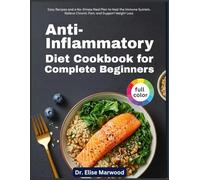 Anti-Inflammatory Diet Cookbook for Complete Beginners: Easy Recipes and a No-Stress Meal Plan to Heal the Immune System, Relieve Chronic Pain, and Support Weight Loss