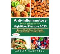 Anti-Inflammatory Diet Cookbook for High Blood Pressure 2025: Quick and Easy Delicious Heart-Healthy Recipes to Naturally Lower Blood Pressure