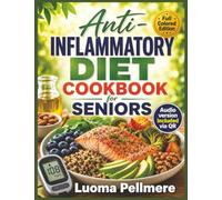 Anti Inflammatory Diet Cookbook for Seniors: Healing Whole Food Recipes, Simple Nutrition Guide, Practical Meal Plan for Pain Free Healthy Daily Living