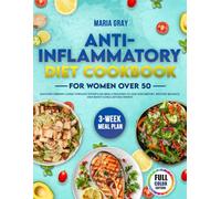 Anti-Inflammatory Diet Cookbook for Women Over 50: Discover Vibrant Living Through Effortless Meals Designed to Ease Discomfort, Restore Balance, and Boost Long-Lasting Energy