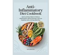 Anti-Inflammatory Diet Cookbook: Quick and Easy Meals to Reduce Inflammation, Boost Immunity, and Live Healthier with a 30-Day Meal Plan