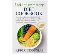 Anti-inflammatory Diet Cookbook: Simple Anti-Inflammatory Cookbook with 5-Ingredient Recipes and a 21-Day Reset Plan to Heal the Gut, Balance Hormones, Ease Arthritis, and Restore All-Day Energy
