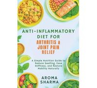 Anti-Inflammatory Diet for Arthritis & Joint Pain Relief: A Simple Nutrition Guide to Reduce Swelling, Ease Stiffness, and Restore Mobility Naturally
