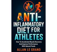 ANTI-INFLAMMATORY DIET FOR ATHLETES: How to accelerate muscle recovery and improve performance with natural foods. (anti inflammatory for beginners)
